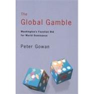 The Global Gamble Washington's Faustian Bid for World Dominance