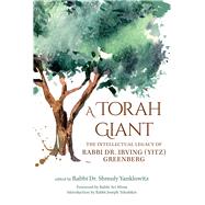 A Torah Giant The Intellectual Legacy of Rabbi Dr. Irving (Yitz) Greenberg
