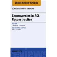 Controversies in Acl Reconstruction, an Issue of Clinics in Sports Medicine