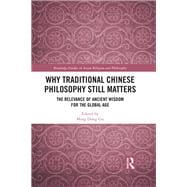 Why Traditional Chinese Philosophy Still Matters: The Relevance of Ancient Wisdom for the Global Age