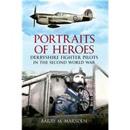 Portraits of Heroes Derbyshire Fighter Pilots in the Second World War