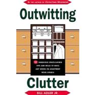 Outwitting Clutter : 101 Ingenious Space-Saving Tips and Ideas to Make Any House or Apartment More Livable