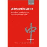 Understanding Canton Rethinking Popular Culture in the Republican Period