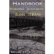 Handbook For the Amateur Paranormal Investigator or Ghost Hunter