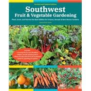 Southwest Fruit & Vegetable Gardening, 2nd Edition Plant, Grow, and Harvest the Best Edibles for Arizona, Nevada & New Mexico Gardens