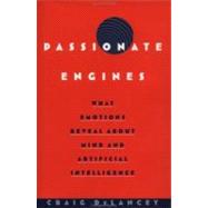 Passionate Engines What Emotions Reveal about the Mind and Artificial Intelligence