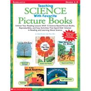 Teaching Science With Favorite Picture Books Enliven Your Reading Lessons With 15 Science-Based Picture Books, Reproducibles, and Easy Activities That Spark Kids' Interest in Reading and Learning About Science