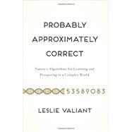 Probably Approximately Correct Nature's Algorithms for Learning and Prospering in a Complex World