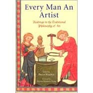 Every Man an Artist Readings in the Traditional Philosophy of Art