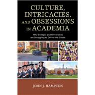 Culture, Intricacies, and Obsessions in Academia Why Colleges and Universities are Struggling to Deliver the Goods