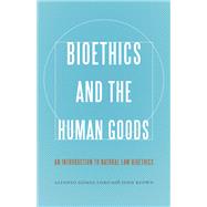 Bioethics and the Human Goods: An Introduction to Natural Law Bioethics