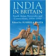 India in Britain South Asian Networks and Connections, 1858-1950