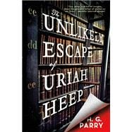 The Unlikely Escape of Uriah Heep A Novel