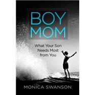 Boy Mom What Your Son Needs Most from You