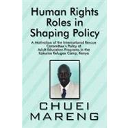 Human Rights Roles in Shaping Policy : A Motivation of the International Rescue Committee's Policy of Adult Education Programs in the Kakuma Refugee Camp, Kenya