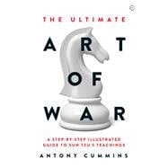 The Ultimate Art of War A Step-by-Step Illustrated Guide to Sun Tzu's Teachings