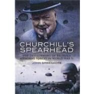 Churchill's Spearhead : The Development of Britain's Airborne Forces in World War II
