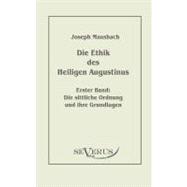 Die Ethik Des Heiligen Augustinus, Erster Band: Die Sittliche Ordnung Und Ihre Grundlagen