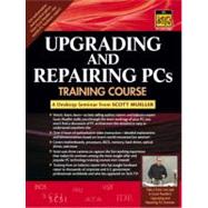 Upgrading and Repairing PCs Training Course : A Digital Seminar from Scott Mueller