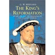 The King’s Reformation; Henry VIII and the Remaking of the English Church