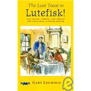 The Last Toast to Lutefisk!: 102 Toasts, Tidbits, and Trifles for Your Next Lutefisk Dinner