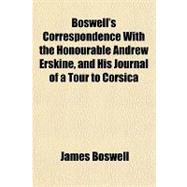 Boswell's Correspondence With the Honourable Andrew Erskine, and His Journal of a Tour to Corsica