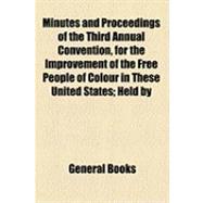 Minutes and Proceedings of the Third Annual Convention, for the Improvement of the Free People of Colour in These United States: Held by Adjournments in the City of Philadelphia, from the 3d to the 13th of June Inclusive, 1833