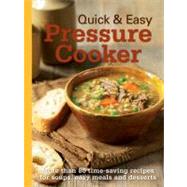 Quick & Easy Pressure Cooker; More Than 80 Time-saving Recipes for Soups, Easy Meals and Desserts