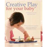Creative Play for Your Baby : Steiner Waldorf Expertise and Toy Projects for 3 Months - 2 Years