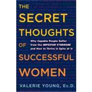 The Secret Thoughts of Successful Women Why Capable People Suffer from the Impostor Syndrome and How to Thrive in Spite of It