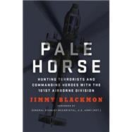 Pale Horse Hunting Terrorists and Commanding Heroes with the 101st Airborne Division