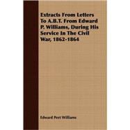 Extracts from Letters to A.b.t. from Edward P. Williams, During His Service in the Civil War, 1862-1864