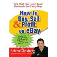 How to Buy, Sell, and Profit on EBay : Kick-Start Your Home-Based Business in Just Thirty Days