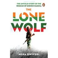 The Lone Wolf The Untold Story of the Rescue of Sheikh Hasina
