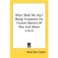 What Shall We Say? Being Comments On Current Matters Of War And Waste
