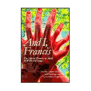 And I, Francis : The Life of Francis of Assisi in Word and Image