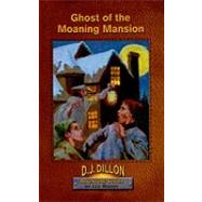 Ghost of the Moaning Mansion: D.J. Dillon Adventure Series
