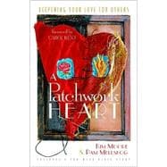A Patchwork Heart: Deepening Your Love for Others Includes a Ten-Week Bible Study