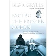 Facing the Frozen Ocean : One Man's Dream to Lead a Team Across the Treacherous North Atlantic