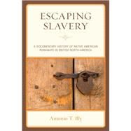 Escaping Slavery A Documentary History of Native American Runaways in British North America