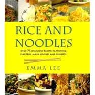 Rice and Noodles: Over 75 Delicious Recipes Featuring Appetizers, Main Courses and Desserts