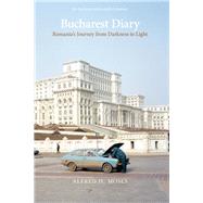 Bucharest Diary Romania's Journey from Darkness to Light