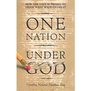 One Nation Under God How the Left is Trying to Erase What Made us Great