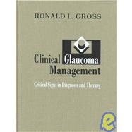 Clinical Glaucoma Management : Critical Signs in Diagnosis and Therapy