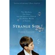 Strange Son Two Mothers, Two Sons, and the Quest to Unlock the Hidden World of Autism