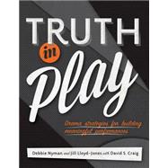 Truth in Play: Drama Strategies for Building Meaningful Performances