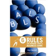 Balls! : 6 Rules for Winning Today's Business Game