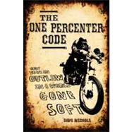The One Percenter Code How to Be an Outlaw in a World Gone Soft