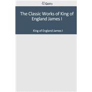 The Classic Works of King of England James I
