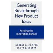 Generating Breakthrough New Product Ideas : Feeding the Innovation Funnel